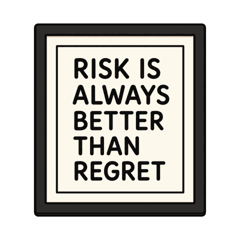 A framed sign with black text RISK IS ALWAYS BETTER THAN REGRET on a white background.